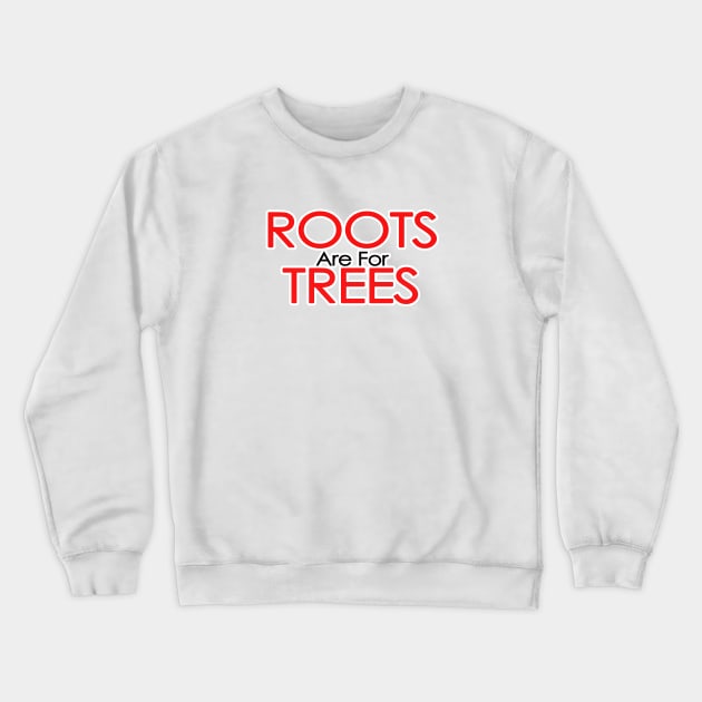 roots are for trees Crewneck Sweatshirt by Zekkanovix ART